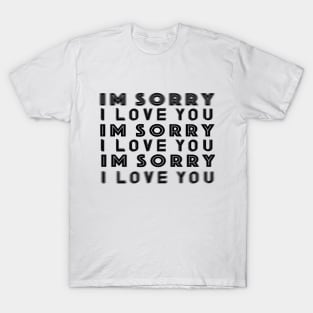 Im Sorry I Love You T-Shirt T-Shirt